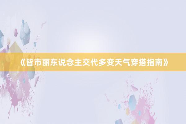 《皆市丽东说念主交代多变天气穿搭指南》